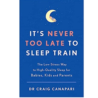 It's Never Too Late To Sleep Train: The Low Stress Way To High Quality Sleep For Babies, Kids And Parents By Dr. Craig Canapari