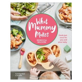 What Mummy Makes: Cook Just Once For You And Your Baby By Rebecca Wilson